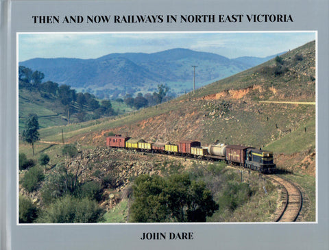 Then and Now Railways in North East Victoria by John Dare