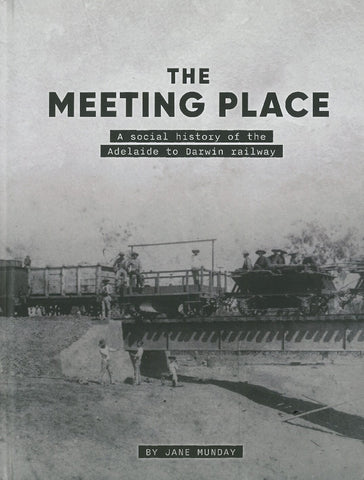 The Meeting Place: A Social History of the Adelaide to Darwin Railway