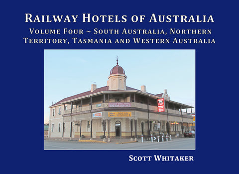 Railway Hotels Of Australia Vol. 4 - SA, NT, TAS and WA